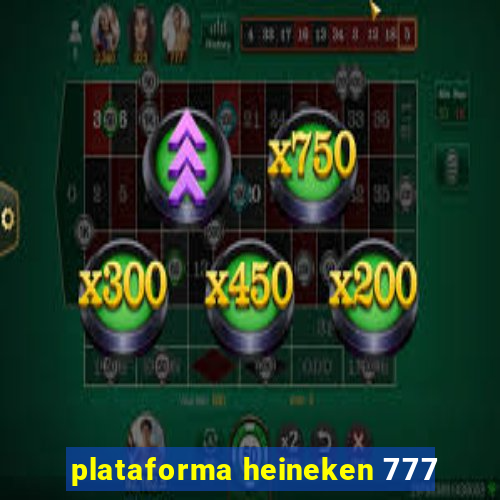 plataforma heineken 777